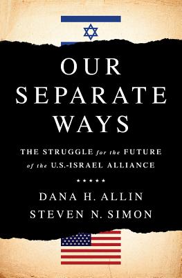 Our Separate Ways: The Struggle for the Future of the U.S.–Israel Alliance By Dana H. Allin, Steven N. Simon Cover Image