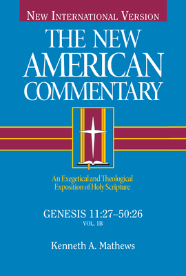 Genesis 11:27-50:26: An Exegetical and Theological Exposition of Holy Scripture (The New American Commentary #1) By Kenneth Mathews Cover Image