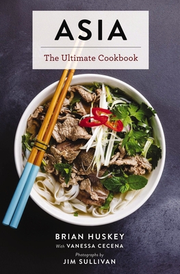 Asia: The Ultimate Cookbook (Chinese, Japanese, Korean, Thai, Vietnamese, Asian) By Jim Sullivan (By (photographer)), Brian Huskey, Vanessa Cecena (With) Cover Image