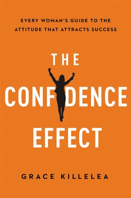 The Confidence Effect: Every Woman's Guide to the Attitude That Attracts Success cover