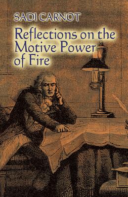 Reflections on the Motive Power of Fire: And Other Papers on the Second Law of Thermodynamics (Dover Books on Physics) Cover Image