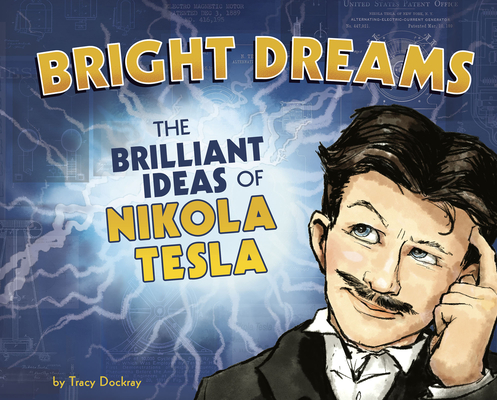 Bright Dreams: The Brilliant Inventions of Nikola Tesla By Tracy Dockray, Tracy Dockray (Illustrator) Cover Image
