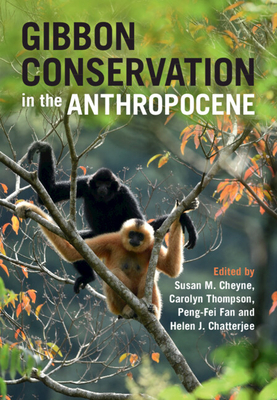 Gibbon Conservation in the Anthropocene By Susan M. Cheyne (Editor), Carolyn Thompson (Editor), Peng-Fei Fan (Editor) Cover Image