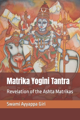 Matrika Yogini Tantra: Revelation of the Ashta Matrikas By Swami Ayyappa Giri Cover Image