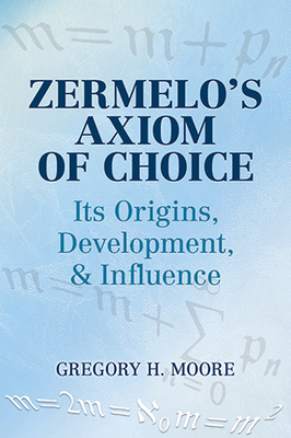 Zermelo's Axiom of Choice: Its Origins, Development, and Influence (Dover Books on Mathematics) Cover Image