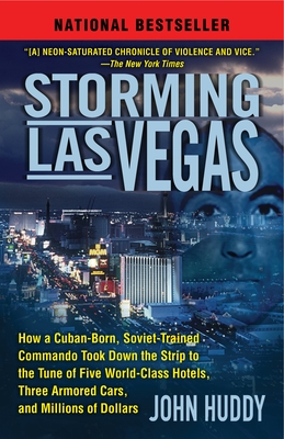 Storming Las Vegas: How a Cuban-Born, Soviet-Trained Commando Took Down the Strip to the Tune of Five World-Class Hotels, Three Armored Cars, and Millions of Dollars By John Huddy Cover Image