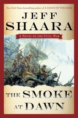 The Smoke at Dawn: A Novel of the Civil War (the Civil War in the West #3) By Jeff Shaara Cover Image