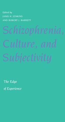 Schizophrenia, Culture, and Subjectivity: The Edge of Experience (Cambridge Studies in Medical Anthropology #11)