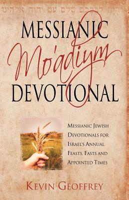 Messianic Mo'adiym Devotional: Messianic Jewish Devotionals for Israel's Annual Feasts, Fasts and Appointed Times Cover Image