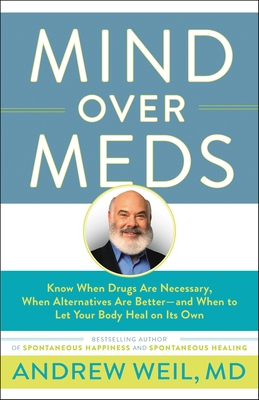 Mind Over Meds: Know When Drugs Are Necessary, When Alternatives Are Better – and When to Let Your Body Heal on Its Own Cover Image