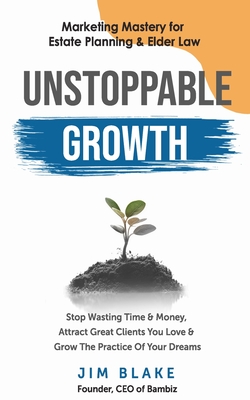 Unstoppable Growth: Marketing Mastery for Estate Planning & Elder Law Cover Image