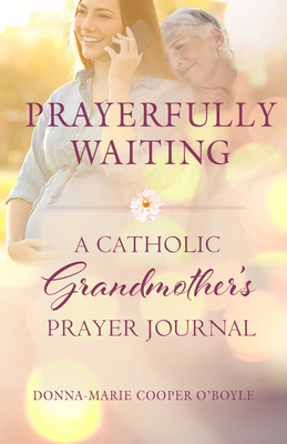 Prayerfully Waiting: A Catholic Grandmother's Prayer Journal By Donna-Marie Cooper O'Boyle Cover Image