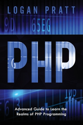 PHP: Advanced Guide to Learn the Realms of PHP Programming By Logan Pratt Cover Image