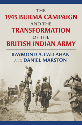 The 1945 Burma Campaign and the Transformation of the British Indian Army (Modern War Studies) Cover Image