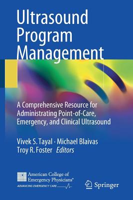Ultrasound Program Management: A Comprehensive Resource for Administrating Point-Of-Care, Emergency, and Clinical Ultrasound By Vivek S. Tayal (Editor), Michael Blaivas (Editor), Troy R. Foster (Editor) Cover Image