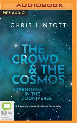 The Crowd and the Cosmos: Adventures in the Zooniverse By Chris Lintott, Chris Lintott (Read by) Cover Image