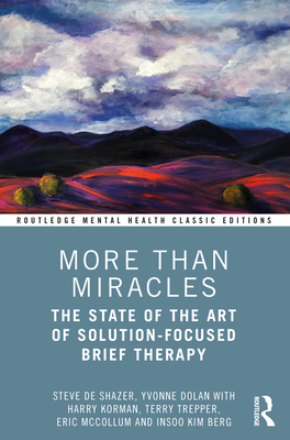 More Than Miracles: The State of the Art of Solution-Focused Brief Therapy (Routledge Mental Health Classic Editions) By Steve de Shazer, Yvonne Dolan, Harry Korman Cover Image