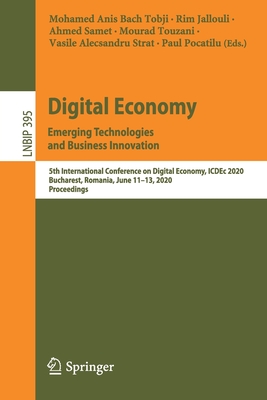 Digital Economy. Emerging Technologies and Business Innovation: 5th International Conference on Digital Economy, Icdec 2020, Bucharest, Romania, June (Lecture Notes in Business Information Processing #395) Cover Image