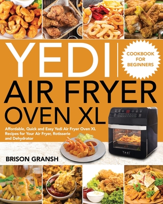 Yedi Air Fryer Oven XL Cookbook for Beginners: Affordable, Quick and Easy Yedi  Air Fryer Oven XL Recipes for Your Air Fryer, Rotisserie and Dehydrator  (Paperback)