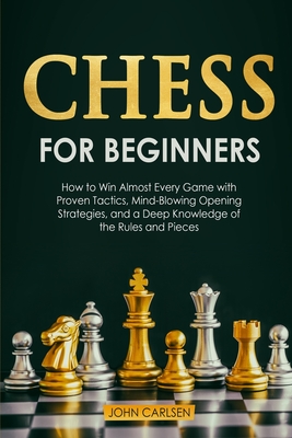 Chess For Beginners How To Win Almost Every Game With Proven Tactics Mind Blowing Opening Strategies And A Deep Knowledge Of The Rules A Paperback The King S English Bookshop