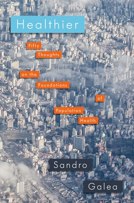 Healthier: Fifty Thoughts on the Foundations of Population Health By Sandro Galea Cover Image