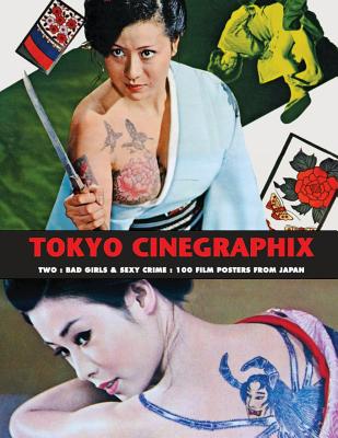 Tokyo Cinegraphix Two: Bad Girls & Sexy Crime: 100 Film Posters from Japan By Kagami Jigoku Kobayashi (Editor) Cover Image
