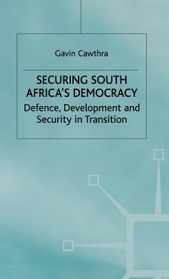 Securing South Africa's Democracy: Defence, Development and Security in Transition (International Political Economy) By G. Cawthra Cover Image