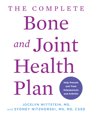 The Complete Bone and Joint Health Plan: Help Prevent and Treat Osteoporosis and Arthritis By Jocelyn Wittstein, MD, Sydney Nitzkorski, MS, RD Cover Image