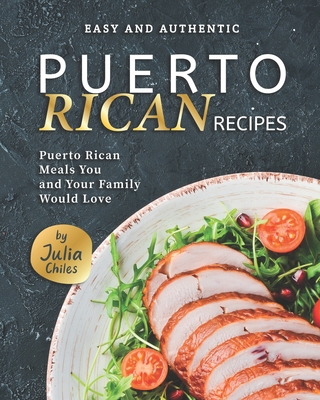 Easy and Authentic Puerto Rican Recipes: Puerto Rican Meals You and Your Family Would Love Cover Image