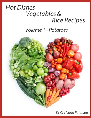 Hot Dishes-Vegetables-Rice Recipes, Potato Recipes, Volume 1: Sweet Potato Recipes-9, White Potato Recipes-19, Including Spop Recipes Cover Image