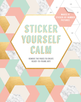 Sticker Yourself Calm: Makes 14 Sticker-by-Number Pictures: Remove the Pages to Create Ready-to-Frame Art!