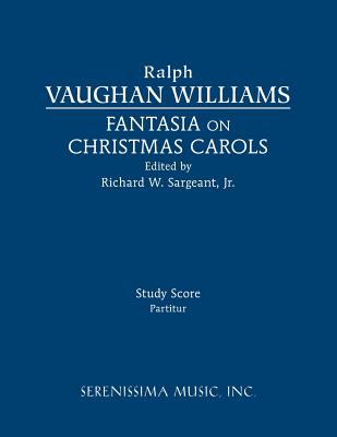 Fantasia on Christmas Carols: Study score By Ralph Vaughan Williams, Jr. Sargeant, Richard W. (Editor) Cover Image