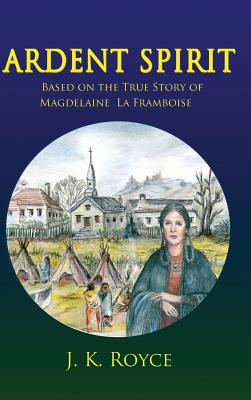 Ardent Spirit: Based on the True Story of Magdelaine La Framboise Cover Image