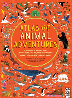 Atlas of Animal Adventures: A collection of nature's most unmissable events, epic migrations and extraordinary behaviours By Lucy Letherland (Illustrator), Rachel Williams, Emily Hawkins Cover Image