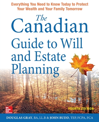 The Canadian Guide to Will and Estate Planning: Everything You Need to Know Today to Protect Your Wealth and Your Family Tomorrow, Fourth Edition Cover Image