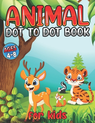 animal Dot To Dot Books For Kids Ages 4-8: Fun Activity Book for Children Ages 4-8 Connect The Dots and Coloring The Cute Animals (Dot to Dot Activity Cover Image