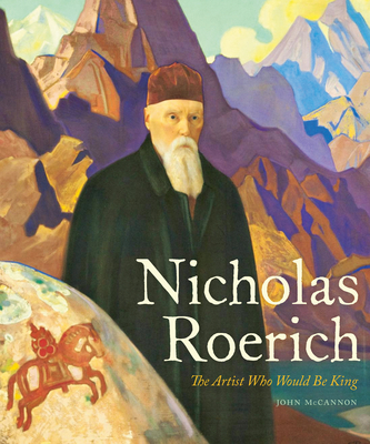 Nicholas Roerich: The Artist Who Would Be King (Russian and East European Studies) By John McCannon Cover Image