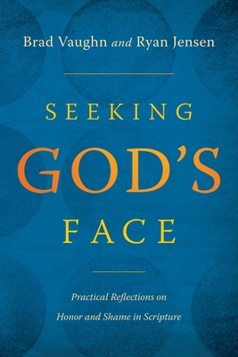 Seeking God's Face: Practical Reflections on Honor and Shame in Scripture By Jackson Wu, Ryan Jensen Cover Image