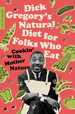 Dick Gregory's Natural Diet for Folks Who Eat: Cookin' with Mother Nature By Dick Gregory, James R. McGraw Cover Image