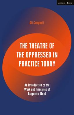 The Theatre of the Oppressed in Practice Today: An Introduction to the Work and Principles of Augusto Boal (Performance Books) Cover Image