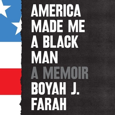 America Made Me a Black Man: A Memoir By Boyah J. Farah, Preston Butler (Read by) Cover Image
