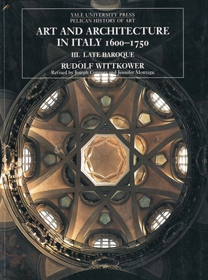 Art and Architecture in Italy, 1600–1750: Volume 3: Late Baroque and Rococo, 1675–1750 (The Yale University Press Pelican History of Art Series)