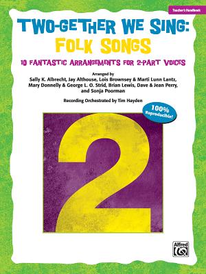Two-Gether We Sing Folk Songs: 10 Fantastic Arrangements for 2-Part Voices (Teacher's Handbook) By Sally K. Albrecht (Arranged by), Jay Althouse (Arranged by), Lois Brownsey (Arranged by) Cover Image