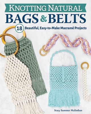 Knotting Natural Bags & Belts: 20 Macrame Projects to Accessorize Your Everyday Wardrobe Cover Image