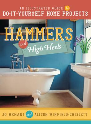Hammers and High Heels: An Illustrated Guide to Do-It-Yourself Home Projects Cover Image