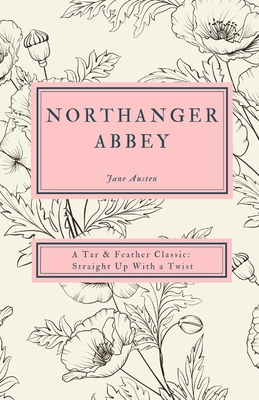Northanger Abbey: A Tar & Feather Classic, straight up with a twist. (Tar & Feather Classics: Straight Up with a Twist. #6) Cover Image