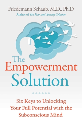 The Empowerment Solution: Six Keys to Unlocking Your Full Potential with the Subconscious Mind By Friedemann Schaub Cover Image
