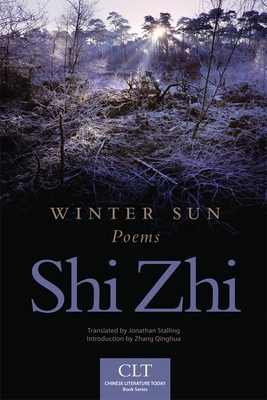 Winter Sun, 1: Poems (Chinese Literature Today Book #1) By Shi Zhi, Jonathan Stalling (Translator), Zhang Qinghua (Introduction by) Cover Image