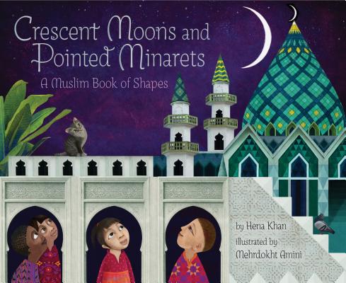 Crescent Moons and Pointed Minarets: A Muslim Book of Shapes (Islamic Book of Shapes for Kids, Toddler Book about Religion, Concept book for Toddlers) (A Muslim Book Of Concepts) By Hena Khan, Mehrdokht Amini (Illustrator) Cover Image