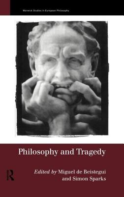 Philosophy and Tragedy (Warwick Studies in European Philosophy) By Simon Sparks (Editor), Miguel de Beistegui (Editor) Cover Image